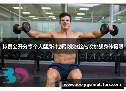 球员公开分享个人健身计划引发粉丝热议挑战身体极限
