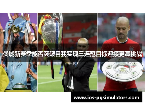 曼城新赛季能否突破自我实现三连冠目标迎接更高挑战
