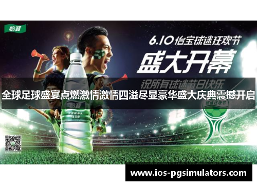 全球足球盛宴点燃激情激情四溢尽显豪华盛大庆典震撼开启