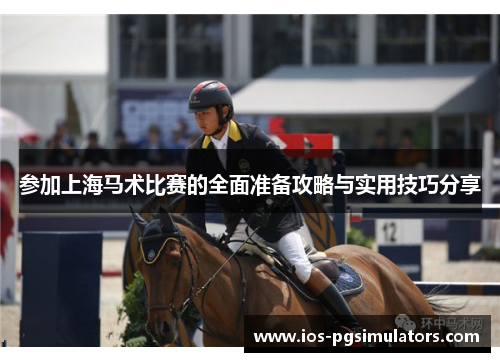 参加上海马术比赛的全面准备攻略与实用技巧分享