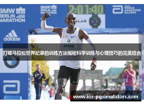 打破马拉松世界纪录的训练方法揭秘科学训练与心理技巧的完美结合