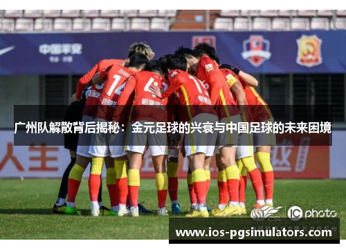 广州队解散背后揭秘：金元足球的兴衰与中国足球的未来困境