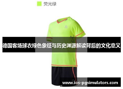 德国客场球衣绿色象征与历史渊源解读背后的文化意义