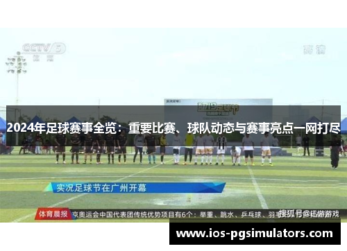 2024年足球赛事全览：重要比赛、球队动态与赛事亮点一网打尽