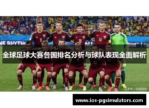全球足球大赛各国排名分析与球队表现全面解析