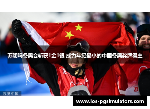 苏翊鸣冬奥会斩获1金1银 成为年纪最小的中国冬奥奖牌得主