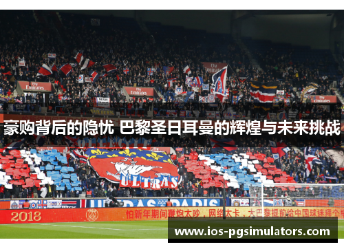 豪购背后的隐忧 巴黎圣日耳曼的辉煌与未来挑战