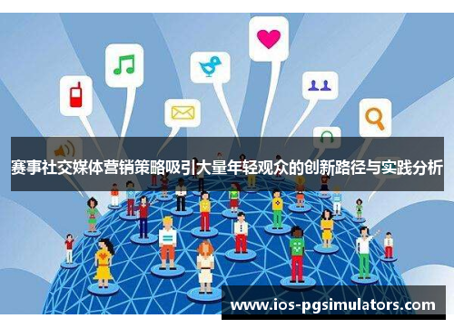 赛事社交媒体营销策略吸引大量年轻观众的创新路径与实践分析