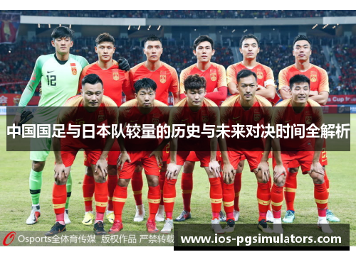 中国国足与日本队较量的历史与未来对决时间全解析