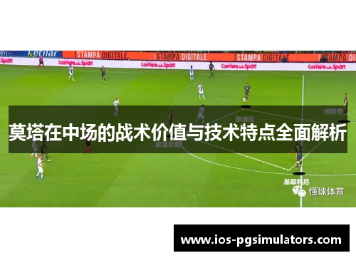 莫塔在中场的战术价值与技术特点全面解析